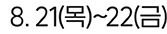 8. 21(목)~22(금)